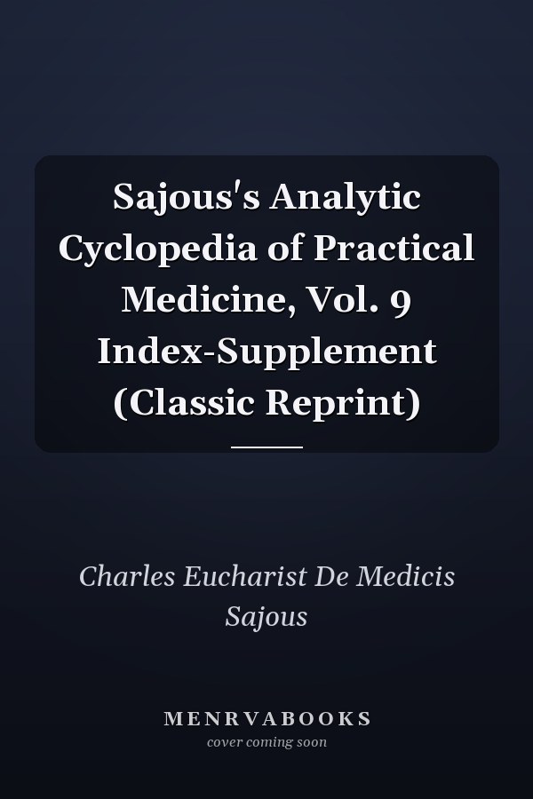 Sajous's Analytic Cyclopedia of Practical Medicine, Vol. 9 Index-Supplement (Classic Reprint)