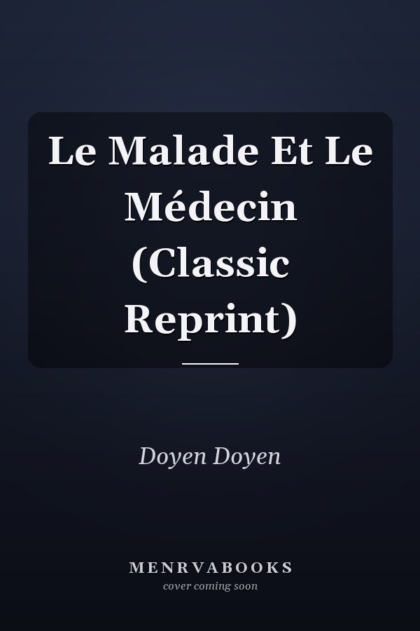 Le Malade Et Le Médecin (Classic Reprint)