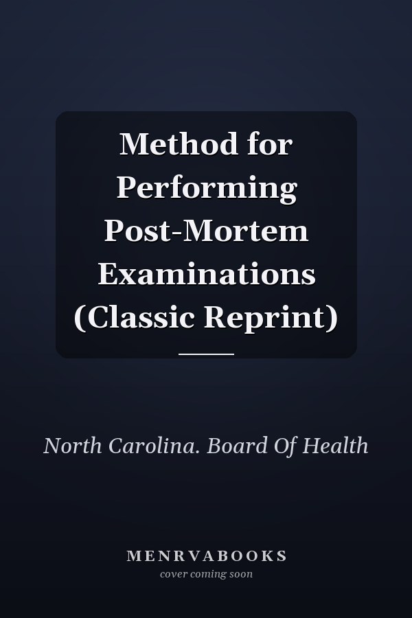 Method for Performing Post-Mortem Examinations (Classic Reprint)