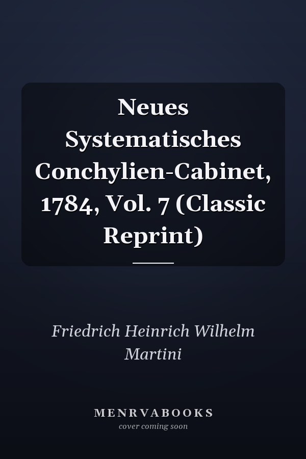 Neues Systematisches Conchylien-Cabinet, 1784, Vol. 7 (Classic Reprint)
