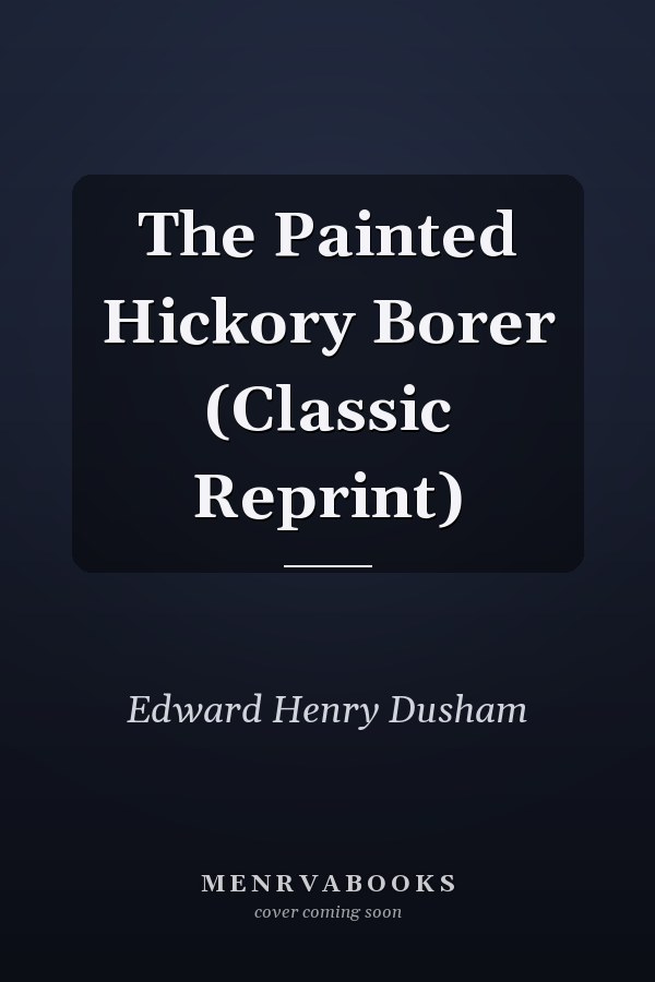 The Painted Hickory Borer (Classic Reprint)