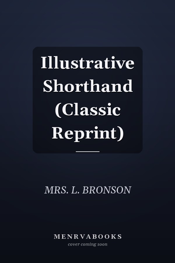 Illustrative Shorthand (Classic Reprint)