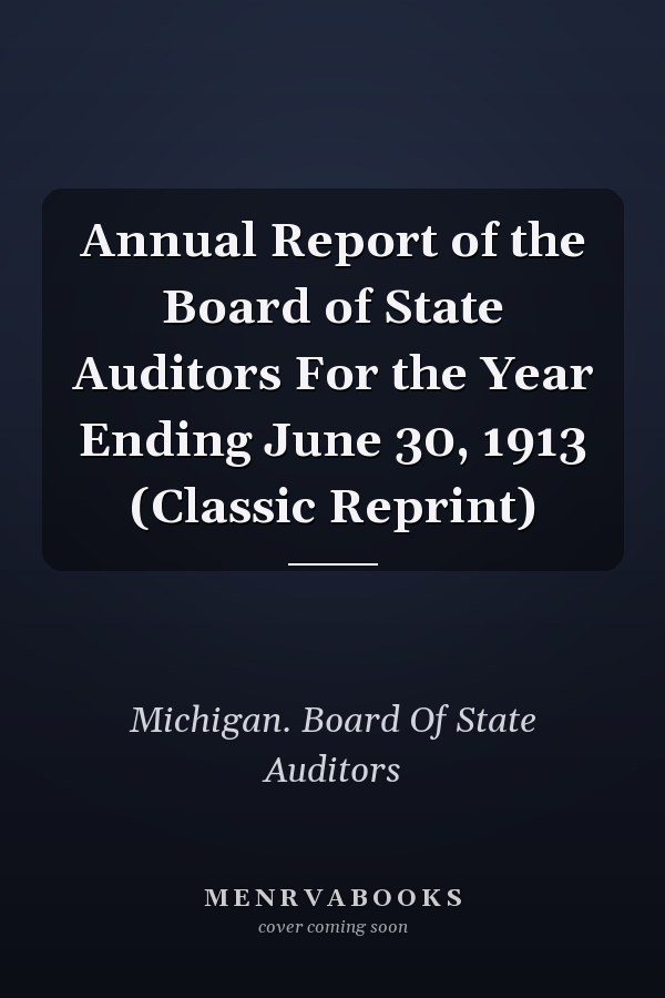 Annual Report of the Board of State Auditors For the Year Ending June 30, 1913 (Classic Reprint)
