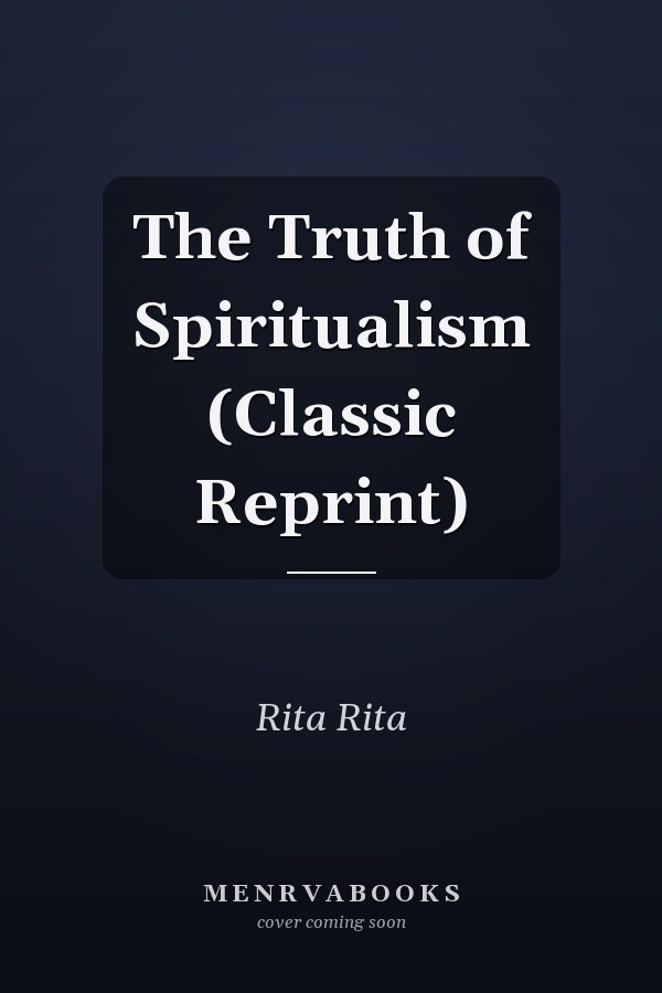 The Truth of Spiritualism (Classic Reprint)