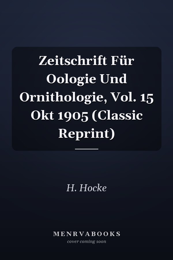Zeitschrift Für Oologie Und Ornithologie, Vol. 15 Okt 1905 (Classic Reprint)