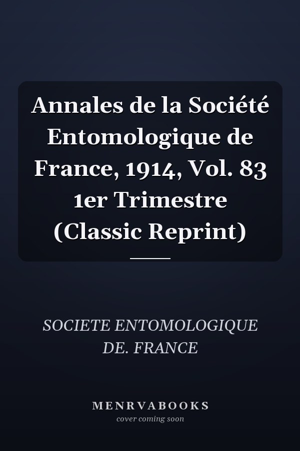 Annales de la Société Entomologique de France, 1914, Vol. 83 1er Trimestre (Classic Reprint)