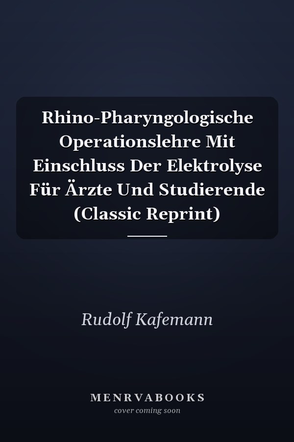 Rhino-Pharyngologische Operationslehre Mit Einschluss Der Elektrolyse Für Ärzte Und Studierende (Classic Reprint)