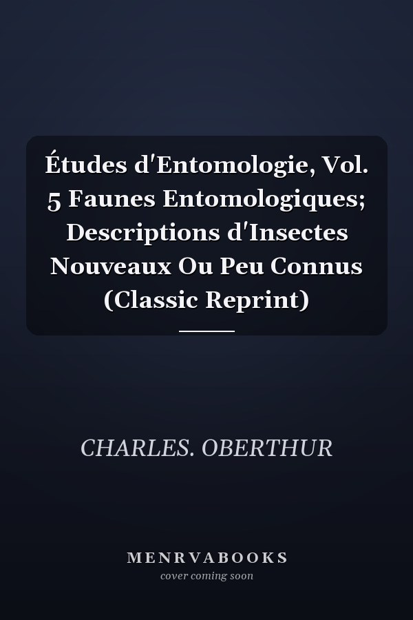 Études d'Entomologie, Vol. 5 Faunes Entomologiques; Descriptions d'Insectes Nouveaux Ou Peu Connus (Classic Reprint)
