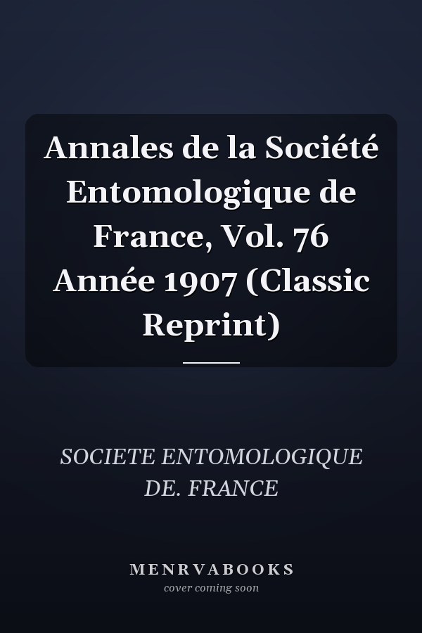 Annales de la Société Entomologique de France, Vol. 76 Année 1907 (Classic Reprint)