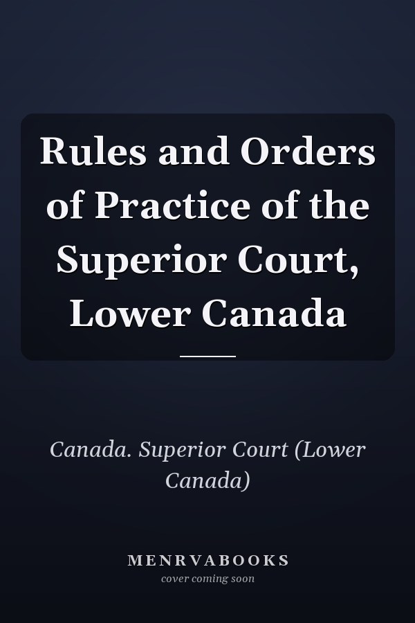 Rules and Orders of Practice of the Superior Court, Lower Canada