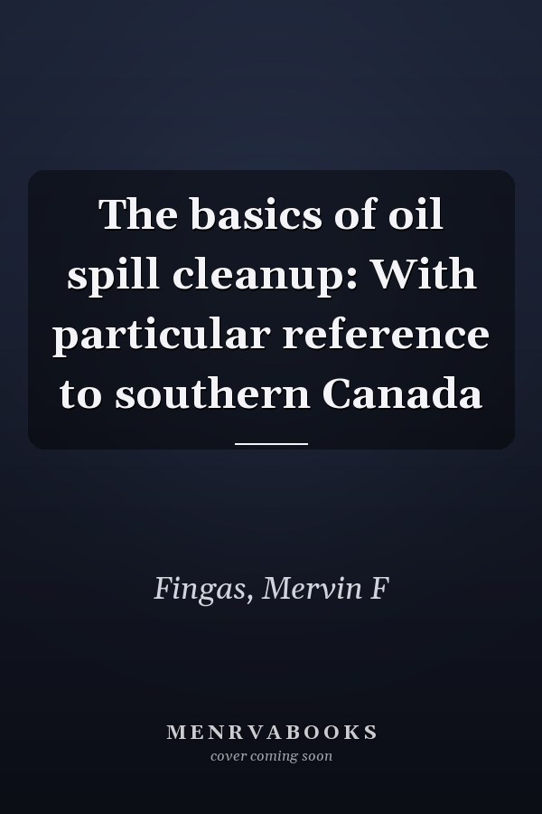 The basics of oil spill cleanup: With particular reference to southern Canada