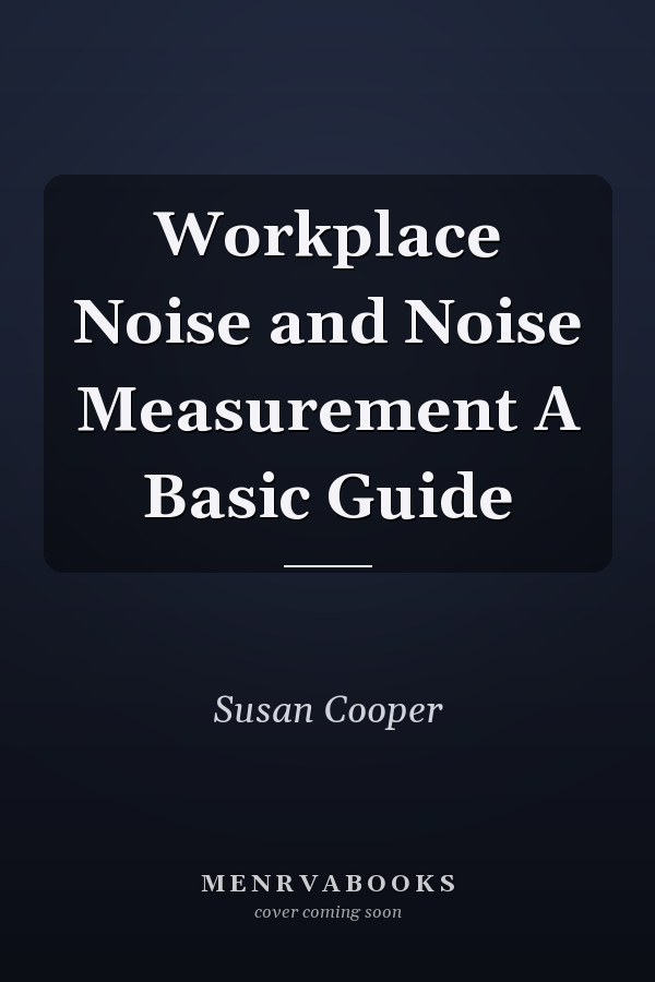 Workplace Noise and Noise Measurement A Basic Guide