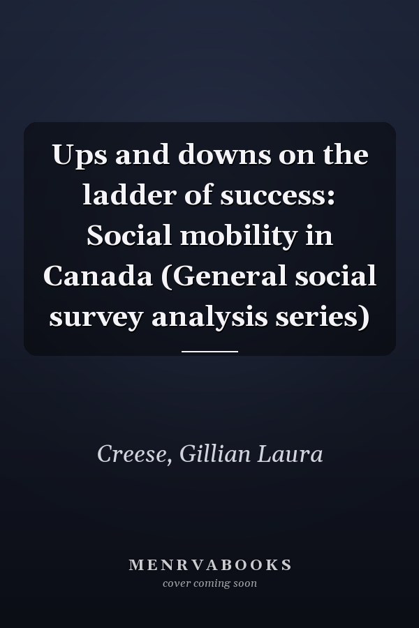 Ups and downs on the ladder of success: Social mobility in Canada (General social survey analysis series)