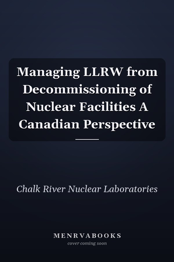 Managing LLRW from Decommissioning of Nuclear Facilities A Canadian Perspective