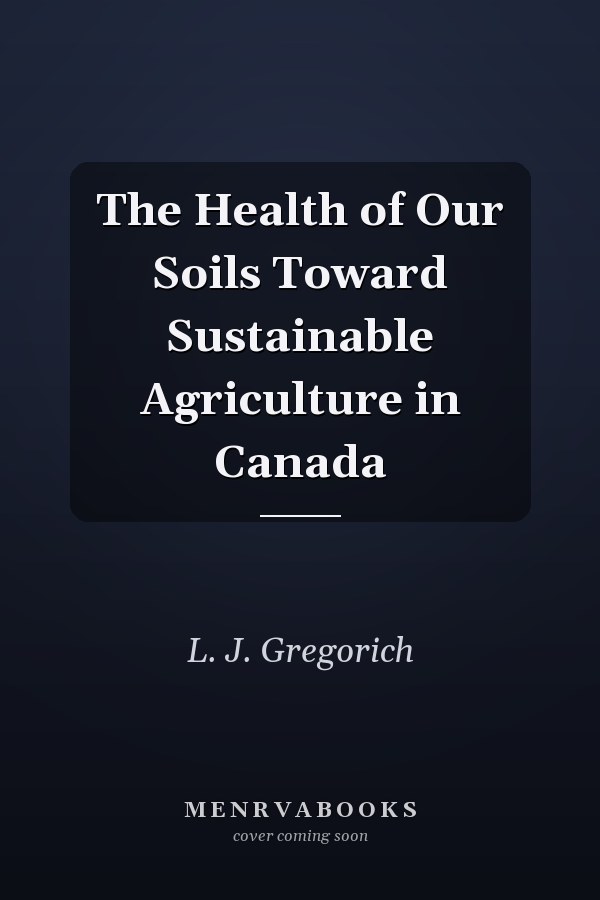 The Health of Our Soils Toward Sustainable Agriculture in Canada