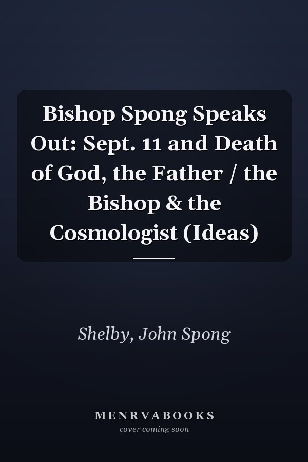 Bishop Spong Speaks Out: Sept. 11 and Death of God, the Father / the Bishop & the Cosmologist (Ideas)