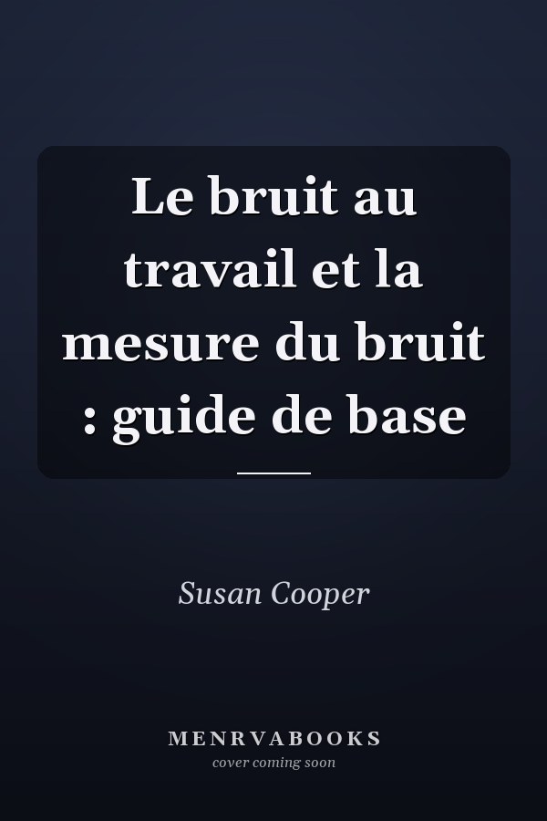 Le bruit au travail et la mesure du bruit : guide de base