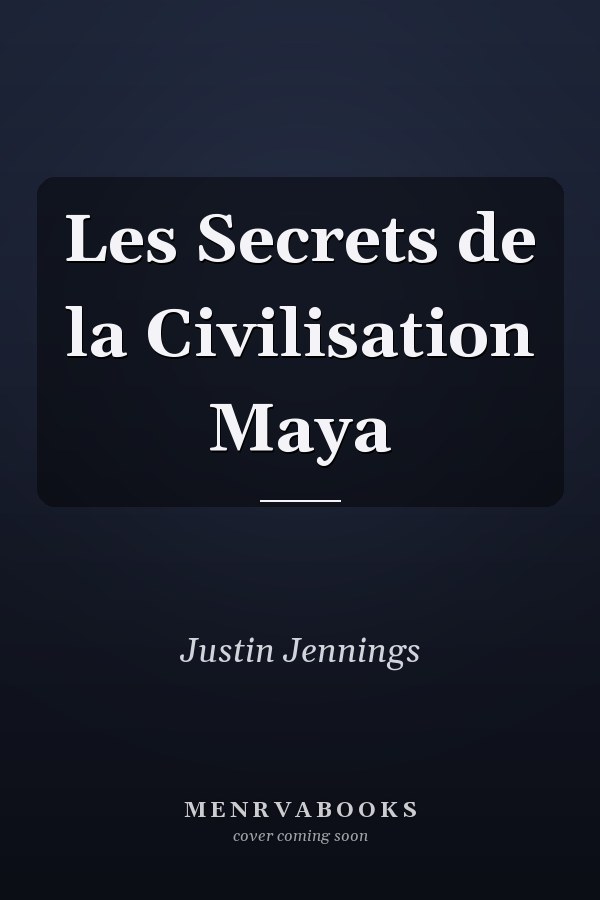 Les Secrets de la Civilisation Maya