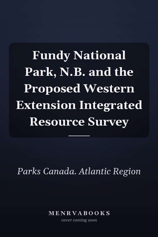 Fundy National Park, N.B. and the Proposed Western Extension Integrated Resource Survey