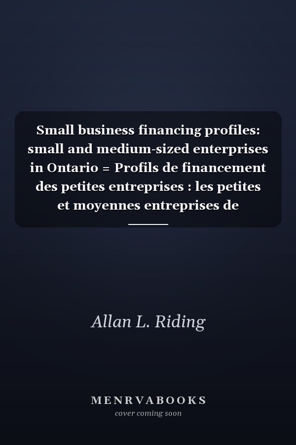 Small business financing profiles: small and medium-sized enterprises in Ontario = Profils de financement des petites entreprises : les petites et moyennes entreprises de l'Ontario