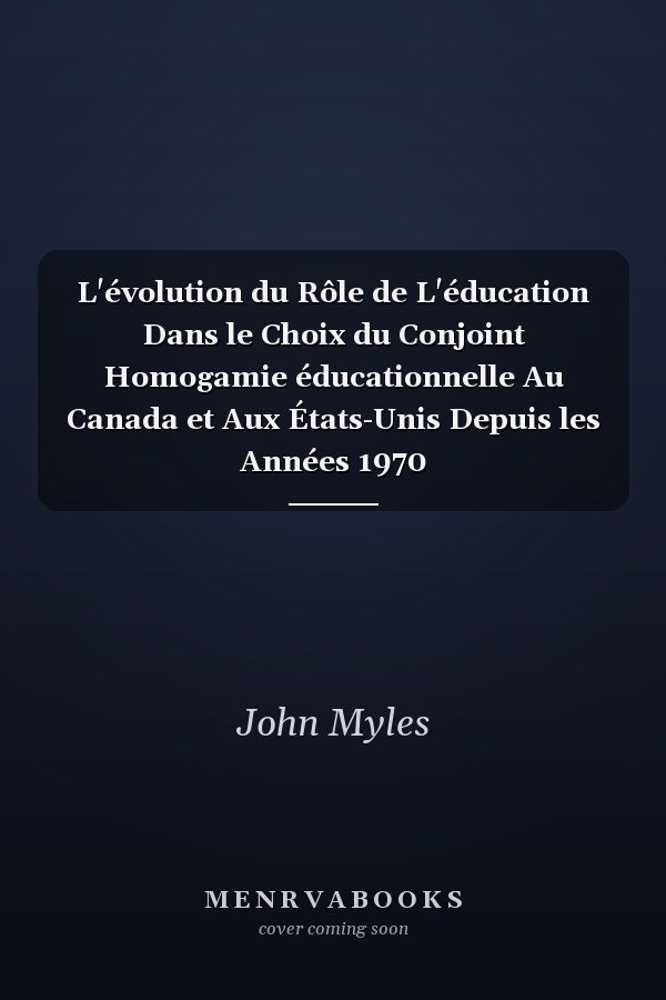 L'évolution du Rôle de L'éducation Dans le Choix du Conjoint Homogamie éducationnelle Au Canada et Aux États-Unis Depuis les Années 1970
