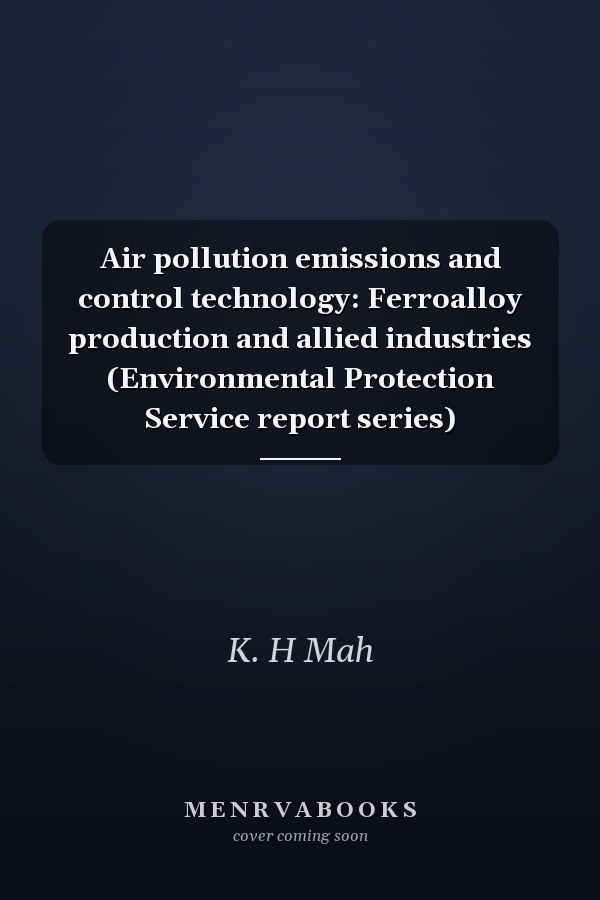 Air pollution emissions and control technology: Ferroalloy production and allied industries (Environmental Protection Service report series)