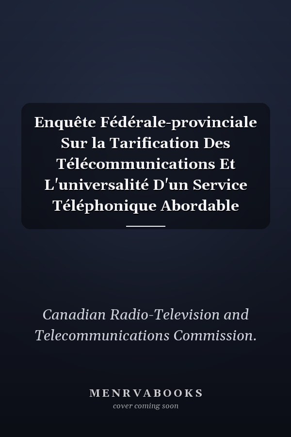 Enquête Fédérale-provinciale Sur la Tarification Des Télécommunications Et L'universalité D'un Service Téléphonique Abordable
