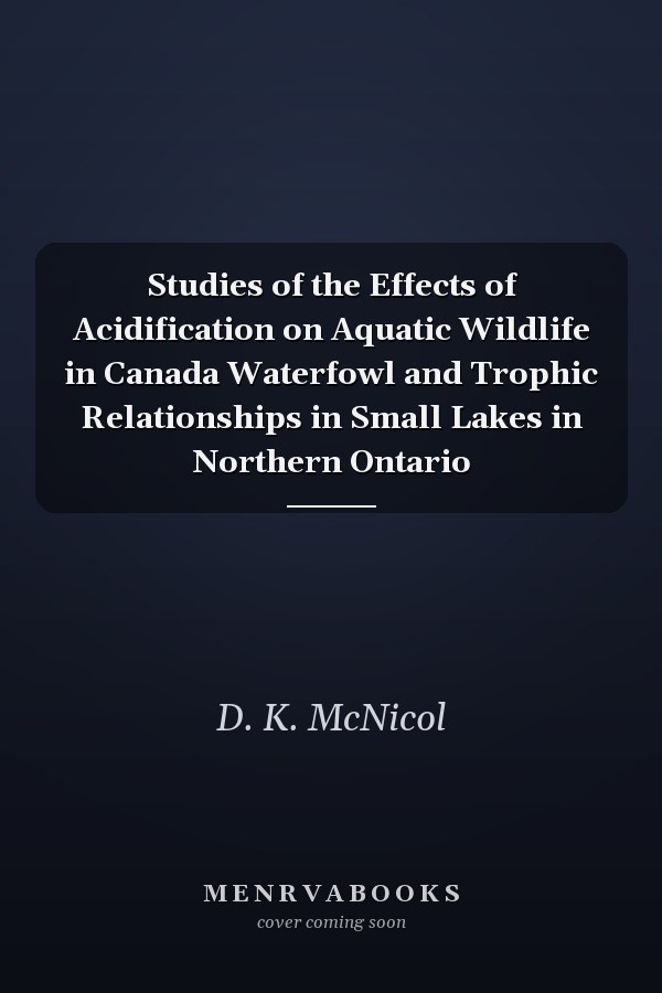 Studies of the Effects of Acidification on Aquatic Wildlife in Canada Waterfowl and Trophic Relationships in Small Lakes in Northern Ontario