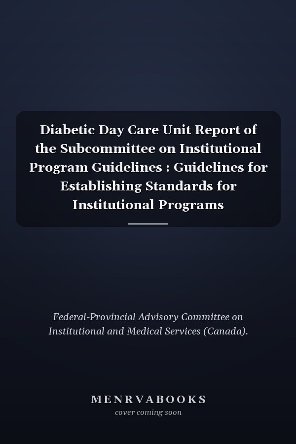 Diabetic Day Care Unit Report of the Subcommittee on Institutional Program Guidelines : Guidelines for Establishing Standards for Institutional Programs