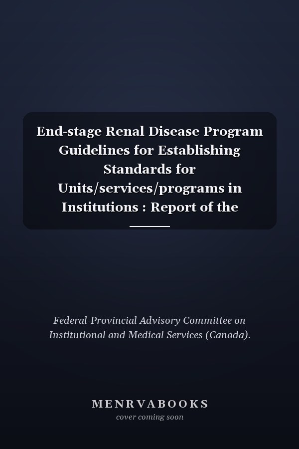 End-stage Renal Disease Program Guidelines for Establishing Standards for Units/services/programs in Institutions : Report of the Sub-Committee on Institutional Program Guidelines