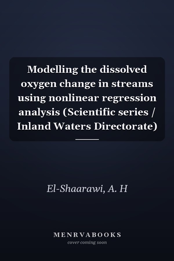 Modelling the dissolved oxygen change in streams using nonlinear regression analysis (Scientific series / Inland Waters Directorate)