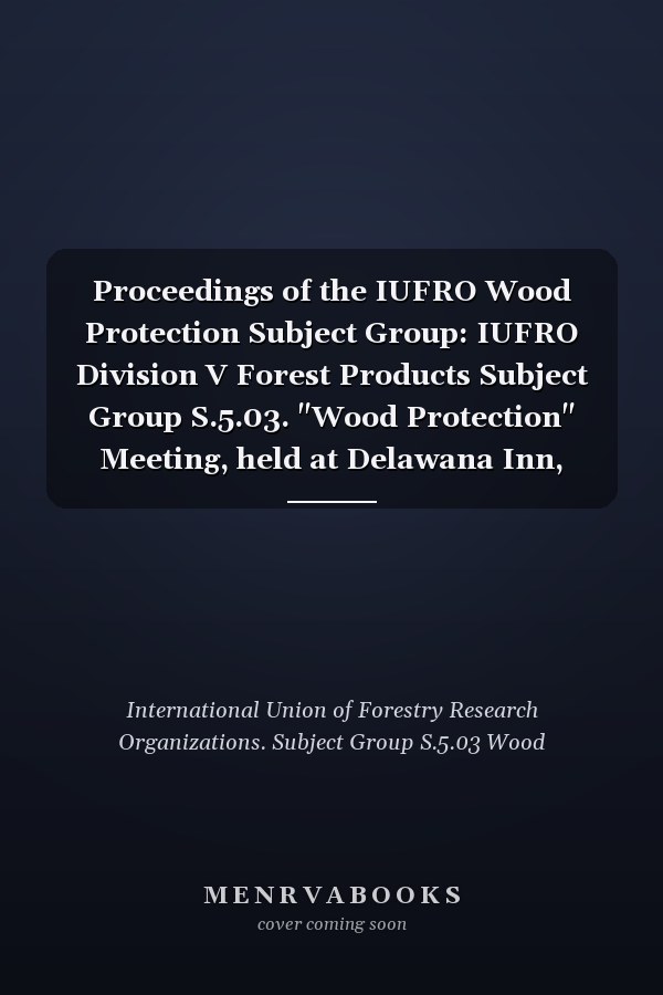 Proceedings of the IUFRO Wood Protection Subject Group: IUFRO Division V Forest Products Subject Group S.5.03. "Wood Protection" Meeting, held at Delawana Inn, Honey Harbour, Ontario, Canada, May 16-17, 1987
