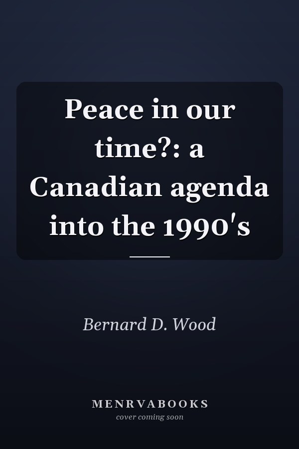 Peace in our time?: a Canadian agenda into the 1990's