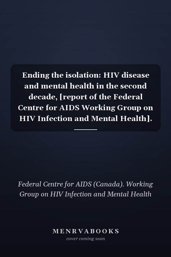 Ending the isolation: HIV disease and mental health in the second decade, [report of the Federal Centre for AIDS Working Group on HIV Infection and Mental Health].