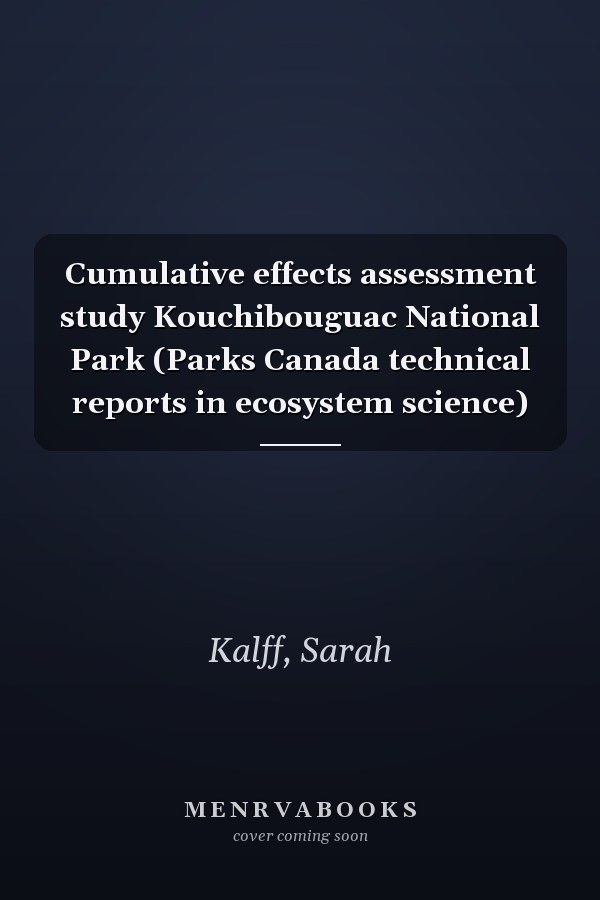 Cumulative effects assessment study Kouchibouguac National Park (Parks Canada technical reports in ecosystem science)