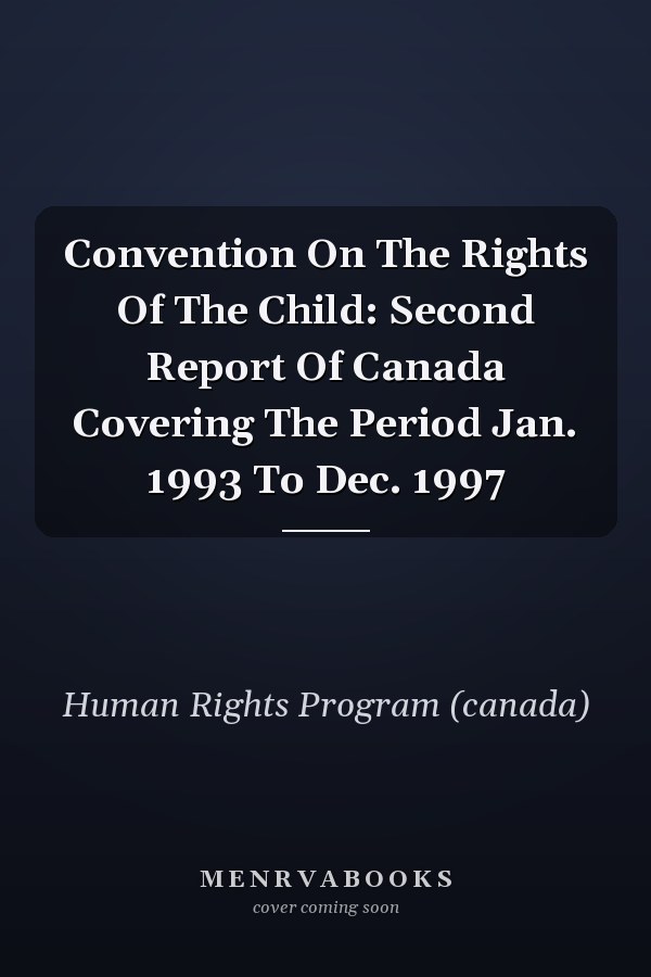 Convention On The Rights Of The Child: Second Report Of Canada Covering The Period Jan. 1993 To Dec. 1997