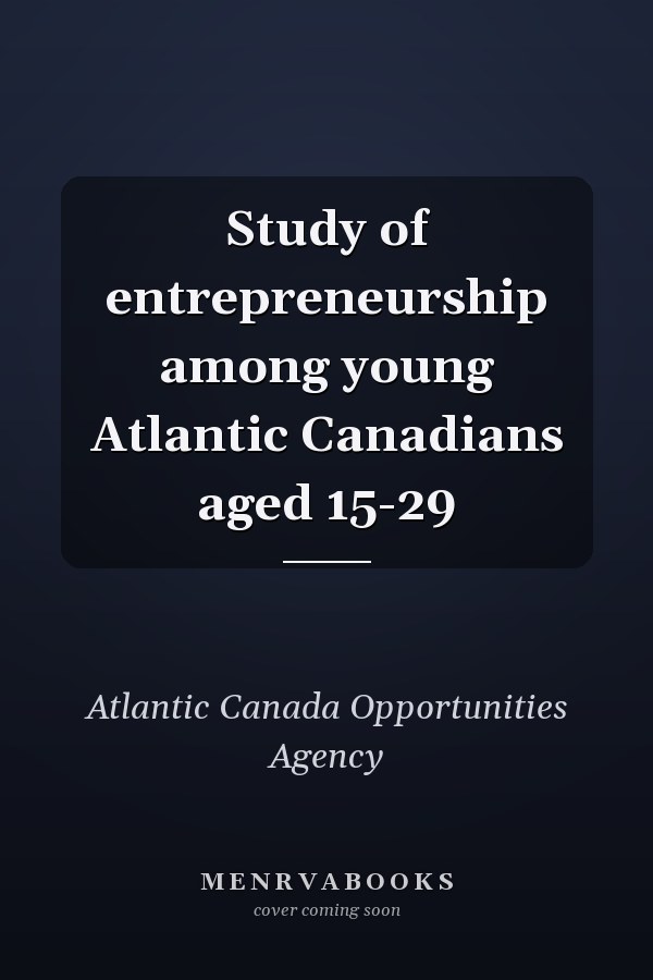 Study of entrepreneurship among young Atlantic Canadians aged 15-29