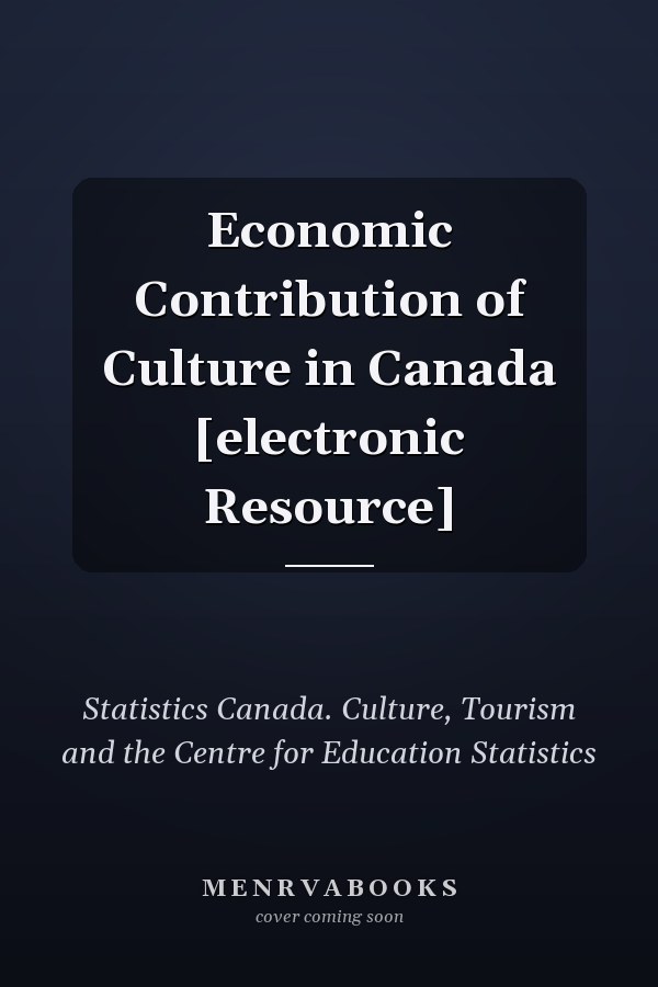 Economic Contribution of Culture in Canada [electronic Resource]