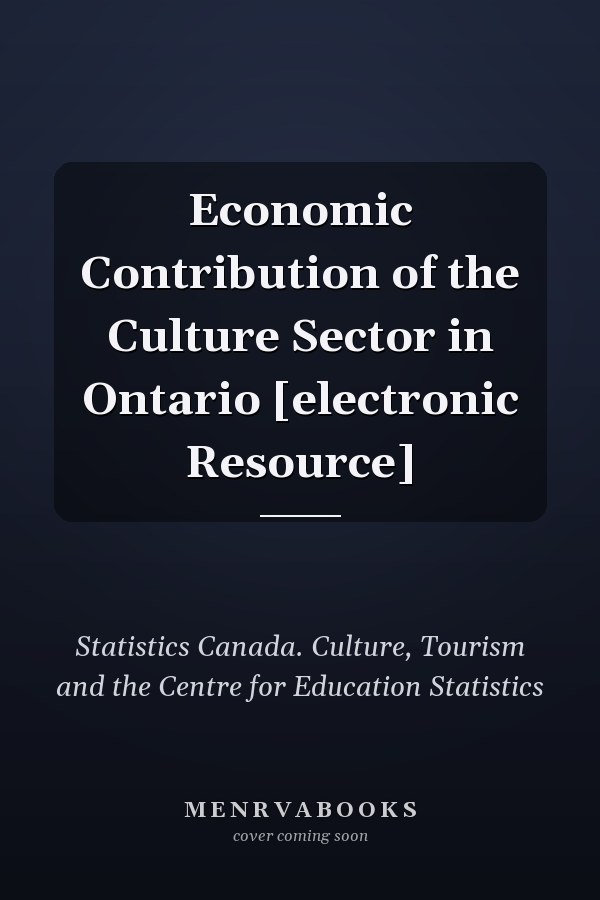 Economic Contribution of the Culture Sector in Ontario [electronic Resource]