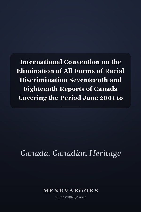 International Convention on the Elimination of All Forms of Racial Discrimination Seventeenth and Eighteenth Reports of Canada Covering the Period June 2001 to May 2005