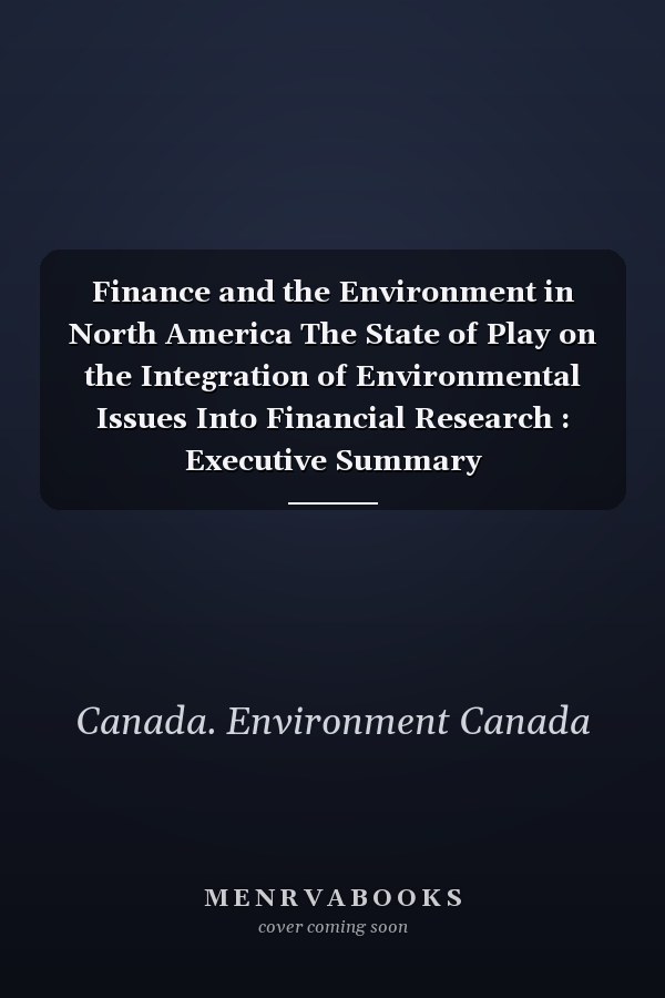 Finance and the Environment in North America The State of Play on the Integration of Environmental Issues Into Financial Research : Executive Summary