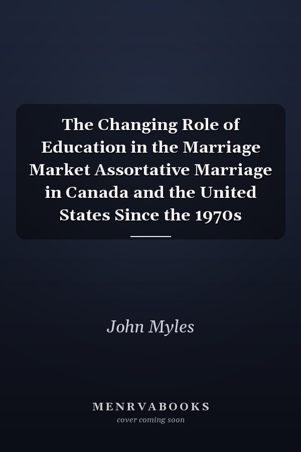 The Changing Role of Education in the Marriage Market Assortative Marriage in Canada and the United States Since the 1970s