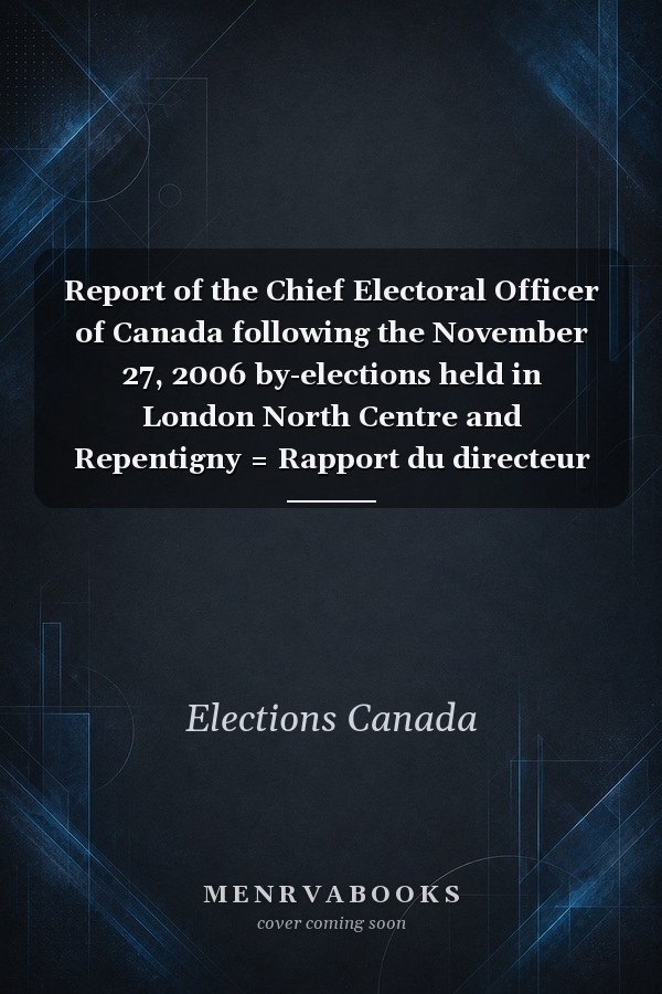 Report of the Chief Electoral Officer of Canada following the November 27, 2006 by-elections held in London North Centre and Repentigny = Rapport du directeur général des élections du Canada sur les élections partielles tenues le 27 novembre 2006 dans London-Centre-Nord et Repentigny