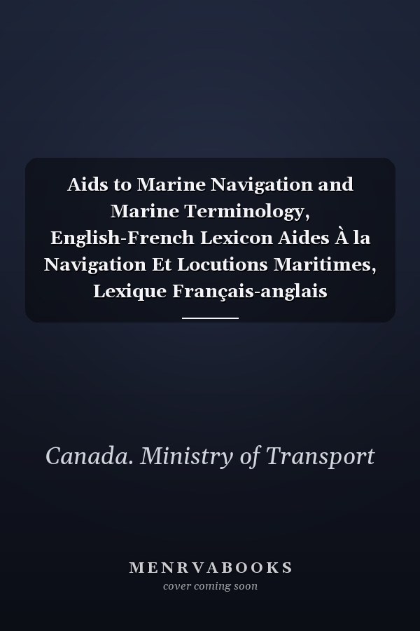 Aids to Marine Navigation and Marine Terminology, English-French Lexicon Aides À la Navigation Et Locutions Maritimes, Lexique Français-anglais