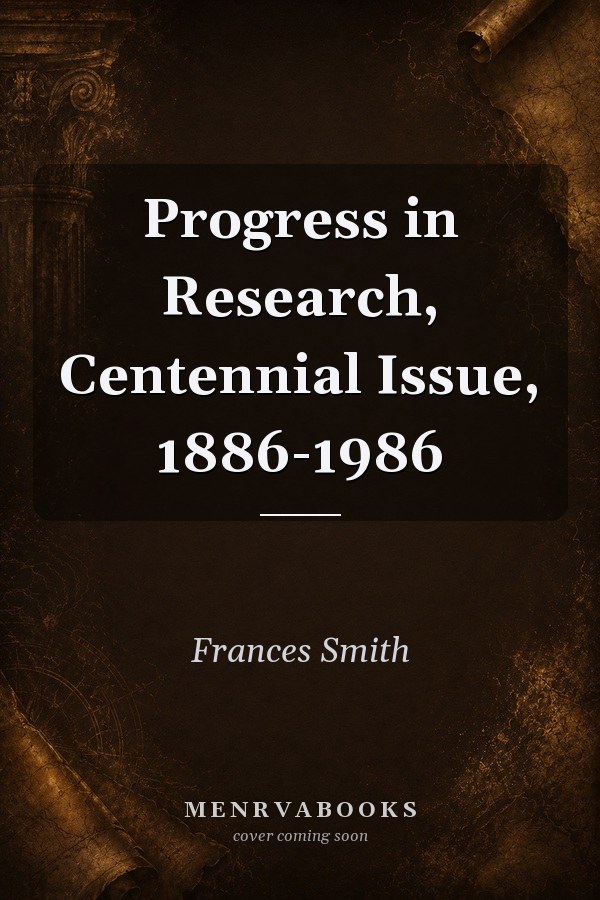 Progress in Research, Centennial Issue, 1886-1986