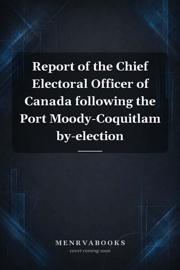 Report of the Chief Electoral Officer of Canada following the Port Moody-Coquitlam by-election