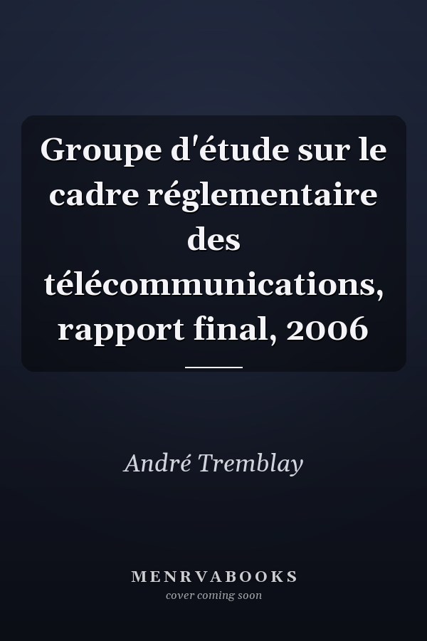 Groupe d'étude sur le cadre réglementaire des télécommunications, rapport final, 2006