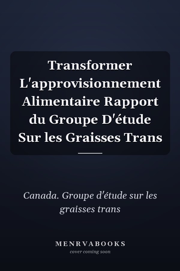 Transformer L'approvisionnement Alimentaire Rapport du Groupe D'étude Sur les Graisses Trans