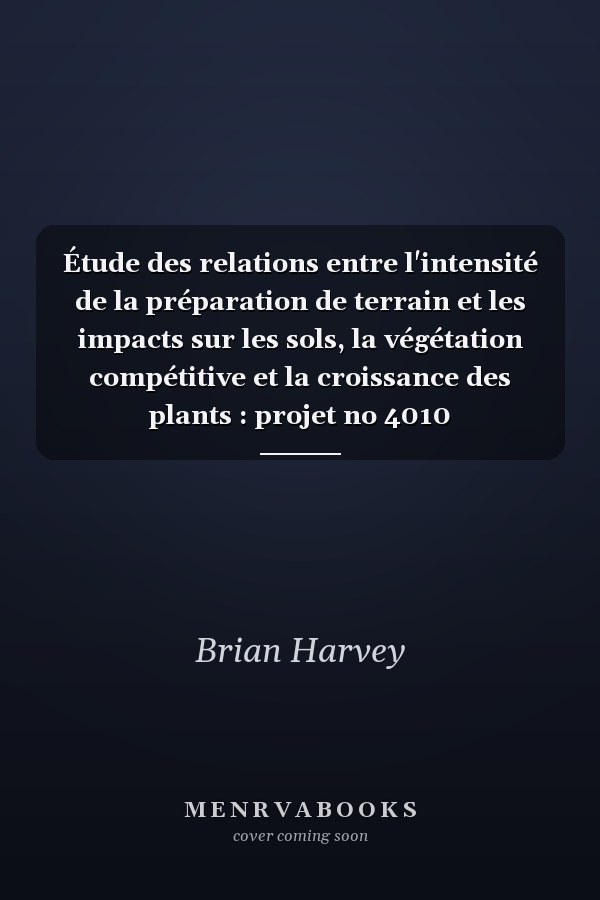 Étude des relations entre l'intensité de la préparation de terrain et les impacts sur les sols, la végétation compétitive et la croissance des plants : projet no 4010