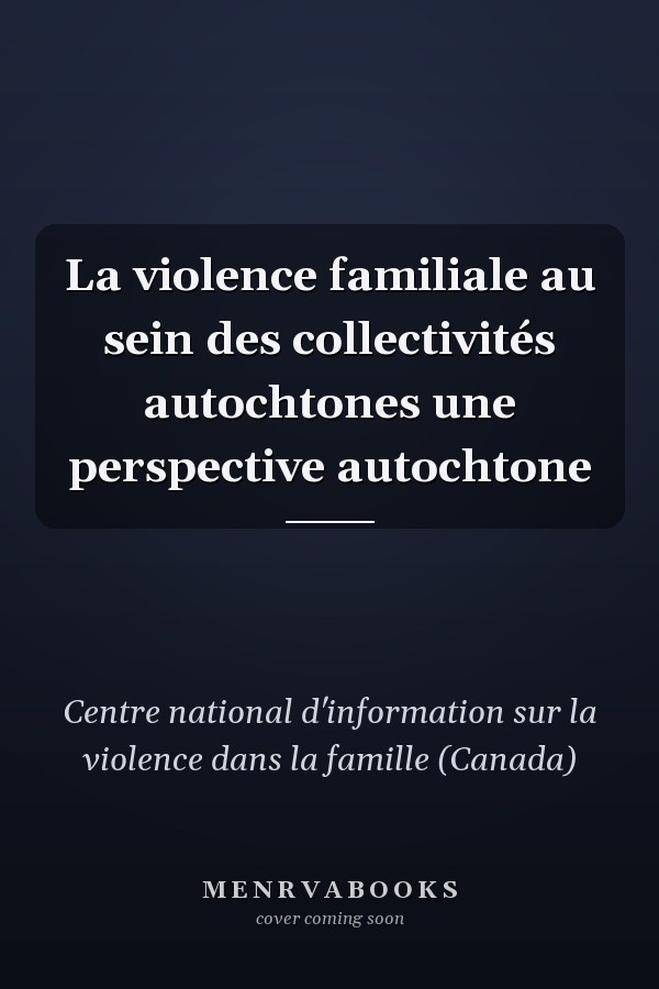 La violence familiale au sein des collectivités autochtones une perspective autochtone